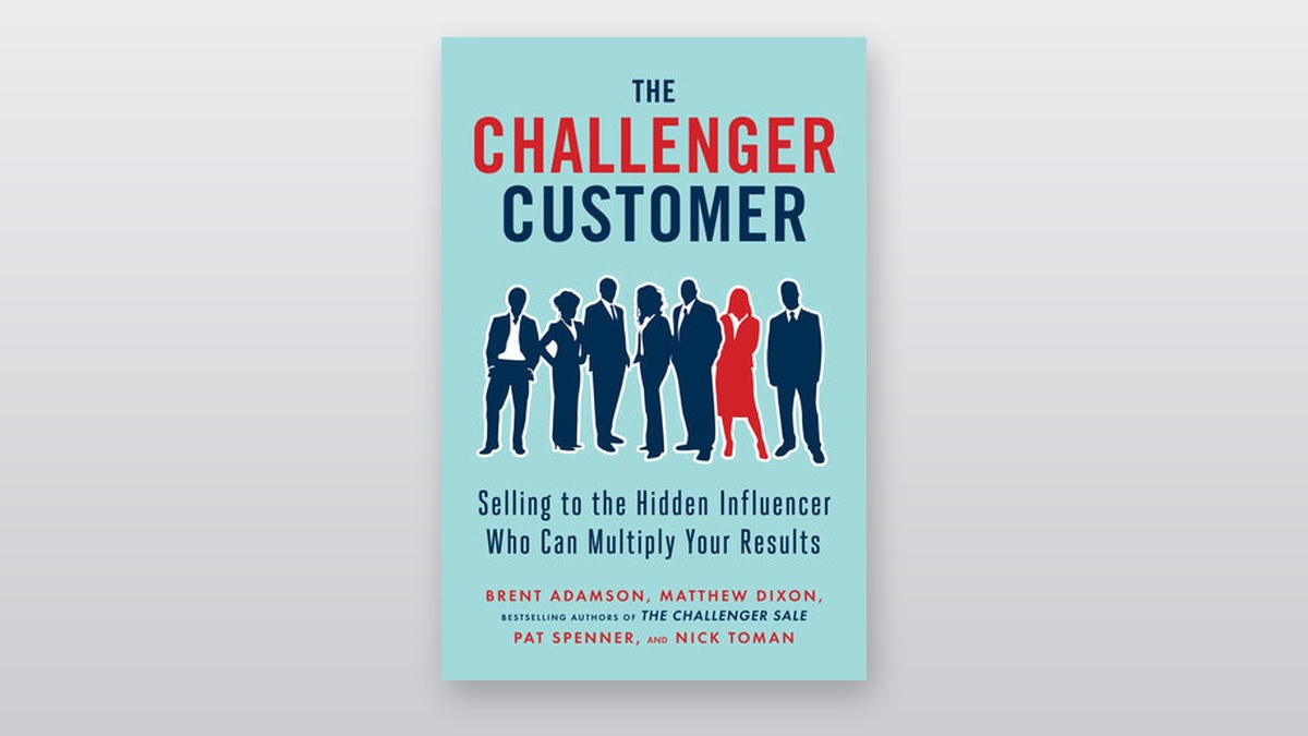 Cover of The Challenger Customer: Selling to the Hidden Influencer Who Can Multiply Your Results